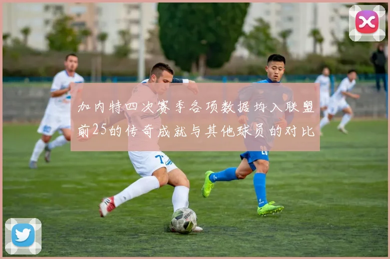 加内特四次赛季各项数据均入联盟前25的传奇成就与其他球员的对比分析